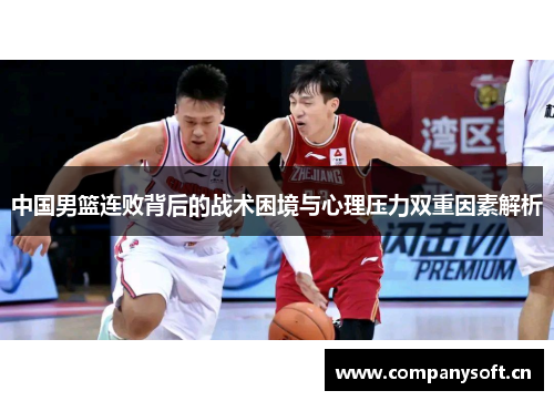 中国男篮连败背后的战术困境与心理压力双重因素解析