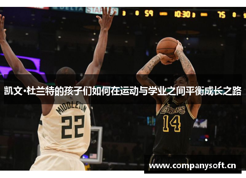 凯文·杜兰特的孩子们如何在运动与学业之间平衡成长之路