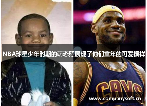 NBA球星少年时期的萌态照展现了他们童年的可爱模样