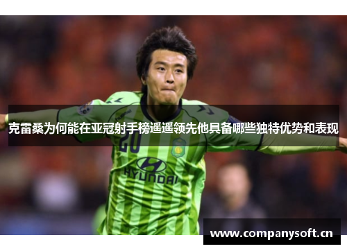 克雷桑为何能在亚冠射手榜遥遥领先他具备哪些独特优势和表现