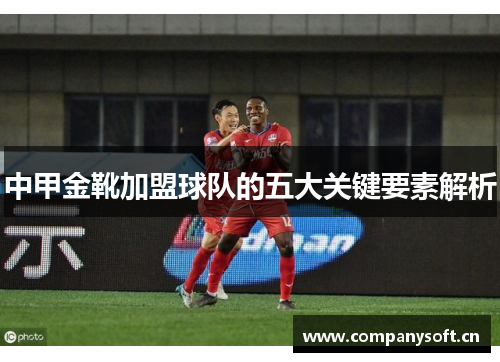 中甲金靴加盟球队的五大关键要素解析