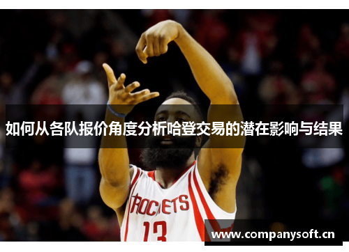如何从各队报价角度分析哈登交易的潜在影响与结果