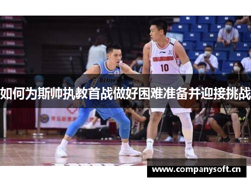 如何为斯帅执教首战做好困难准备并迎接挑战